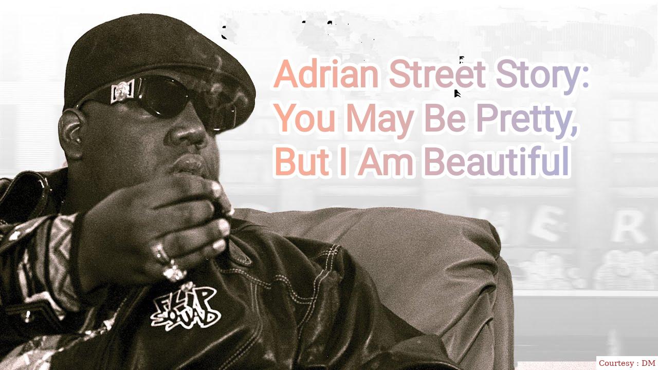 Adrian Street Story: You May Be Pretty, But I Am Beautiful 