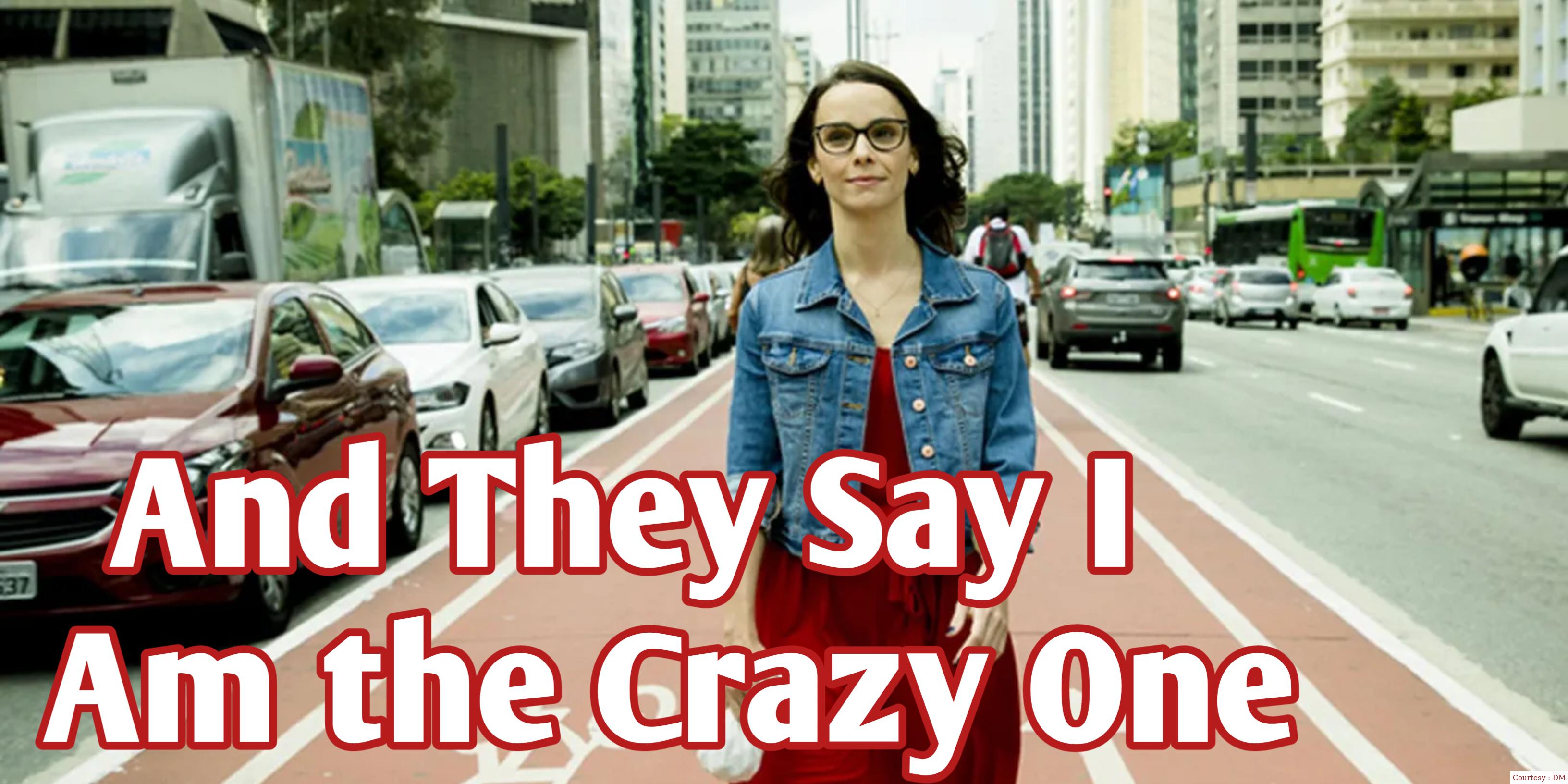 And They Say I Am the Crazy One 