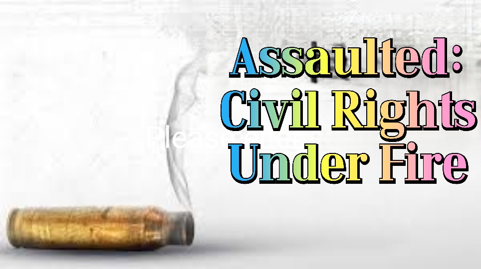 Assaulted: Civil Rights Under Fire