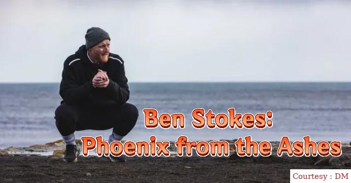 Ben Stokes: Phoenix from the Ashes