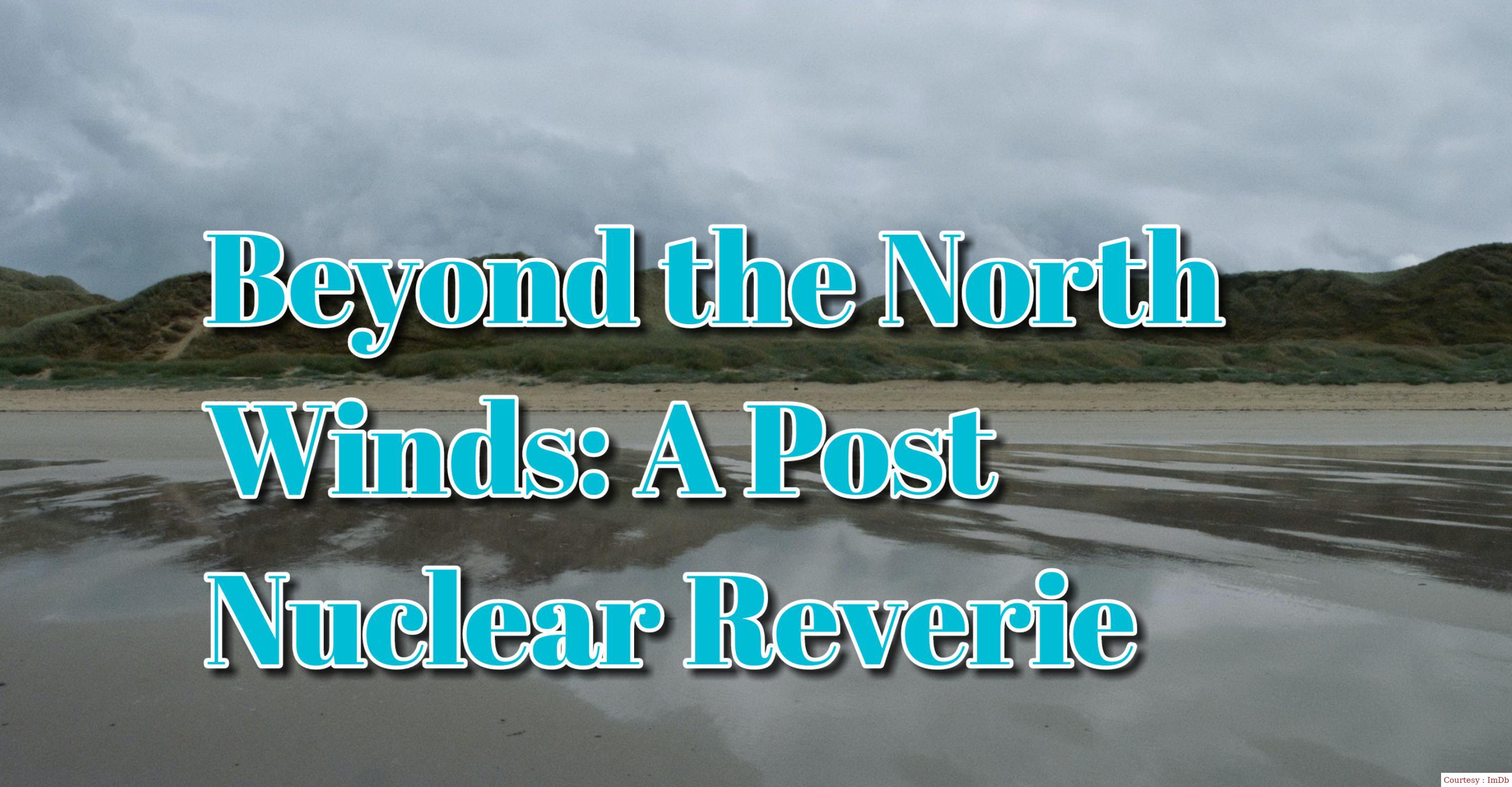 Watch Free  Beyond the North Winds: A Post Nuclear Reverie Full Movie Online