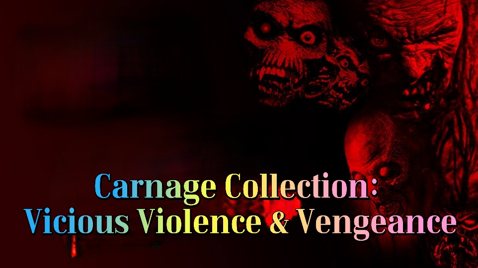 Carnage Collection: Vicious Violence & Vengeance