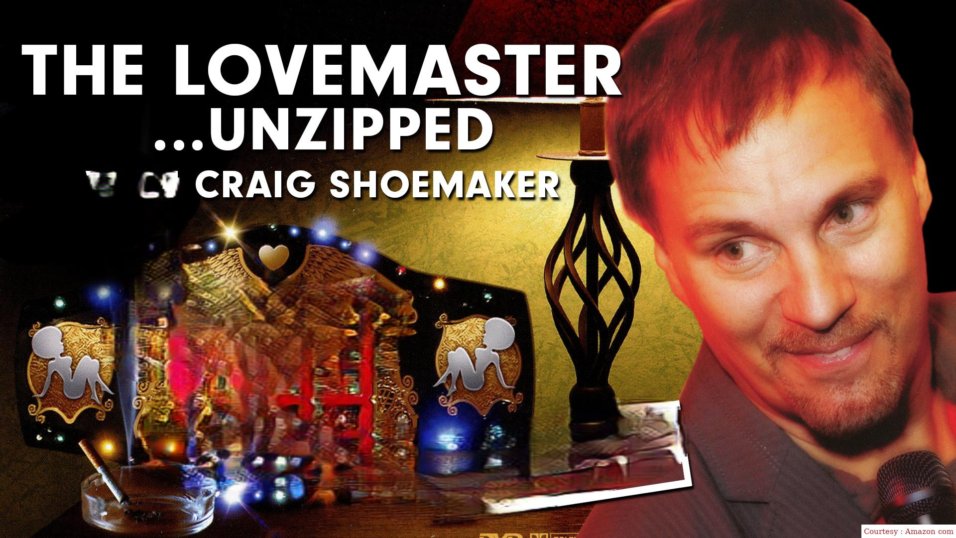 Craig Shoemaker: The Lovemaster... Unzipped 