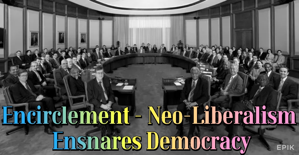 Encirclement - Neo-Liberalism Ensnares Democracy