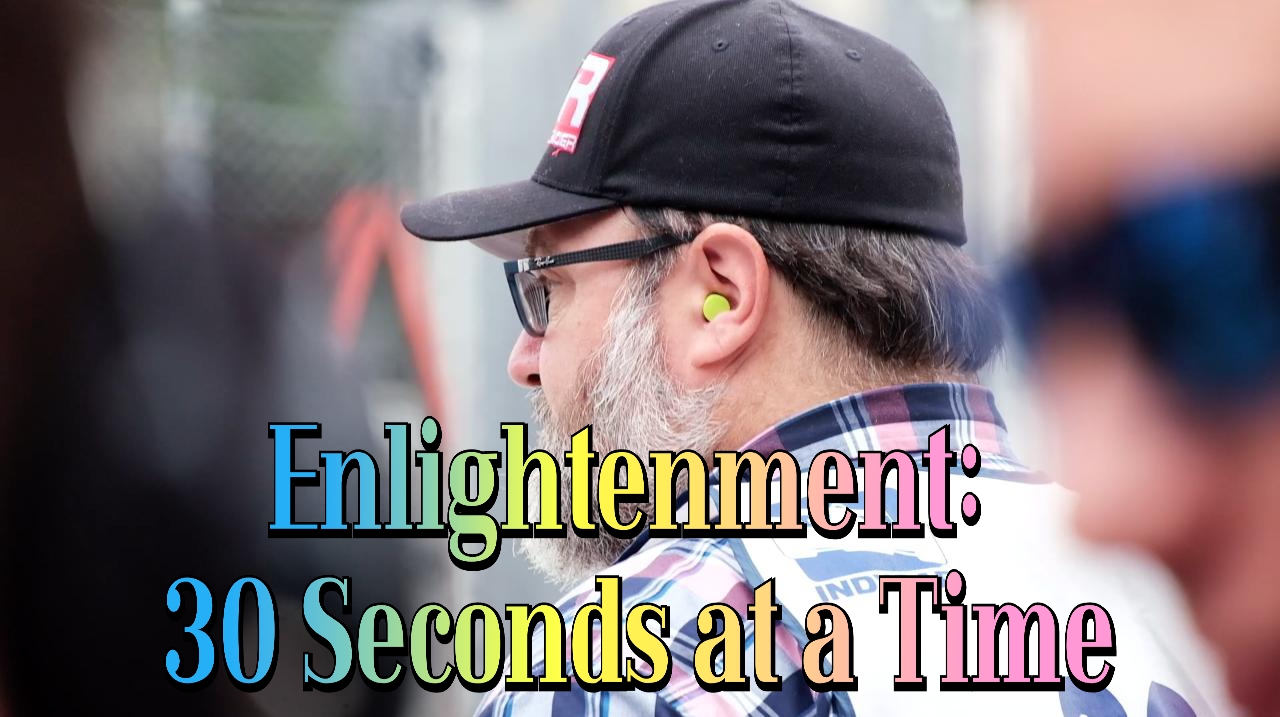 Enlightenment: 30 Seconds at a Time