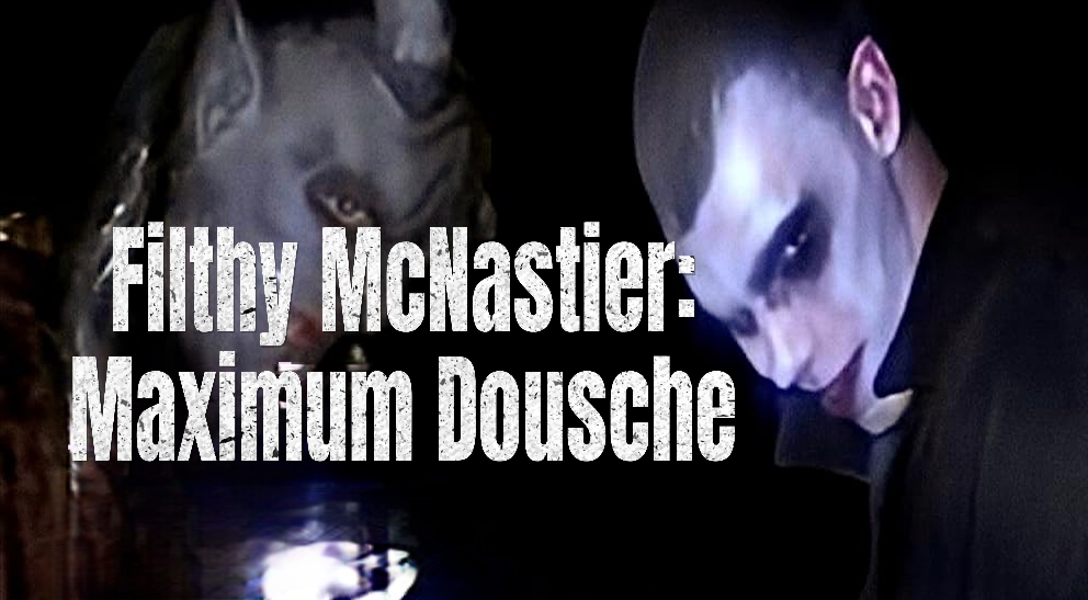 Filthy McNastier: Maximum Dousche