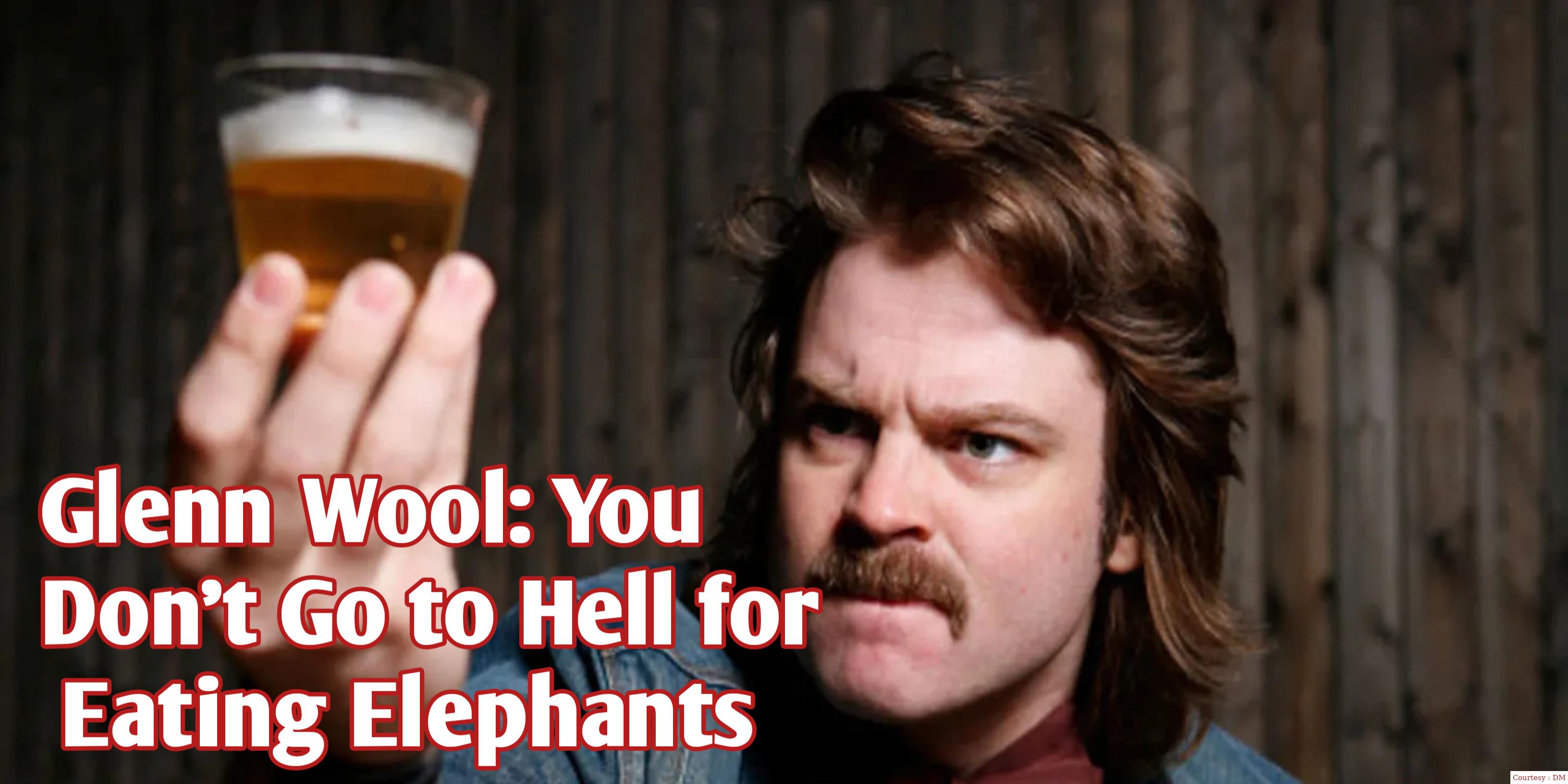 Glenn Wool: You Don't Go to Hell For Eating Elephants