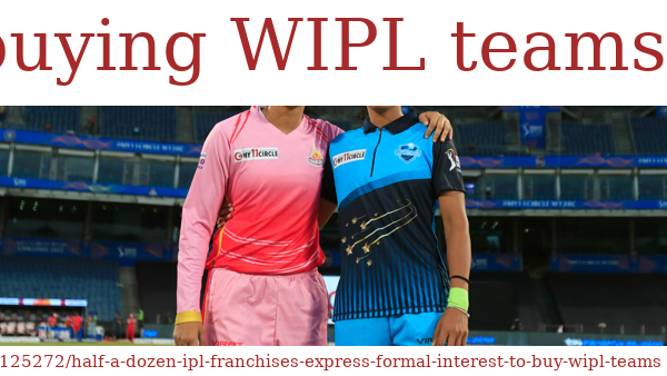 Half a dozen IPL franchises to submit their formal interest in buying WIPL teams