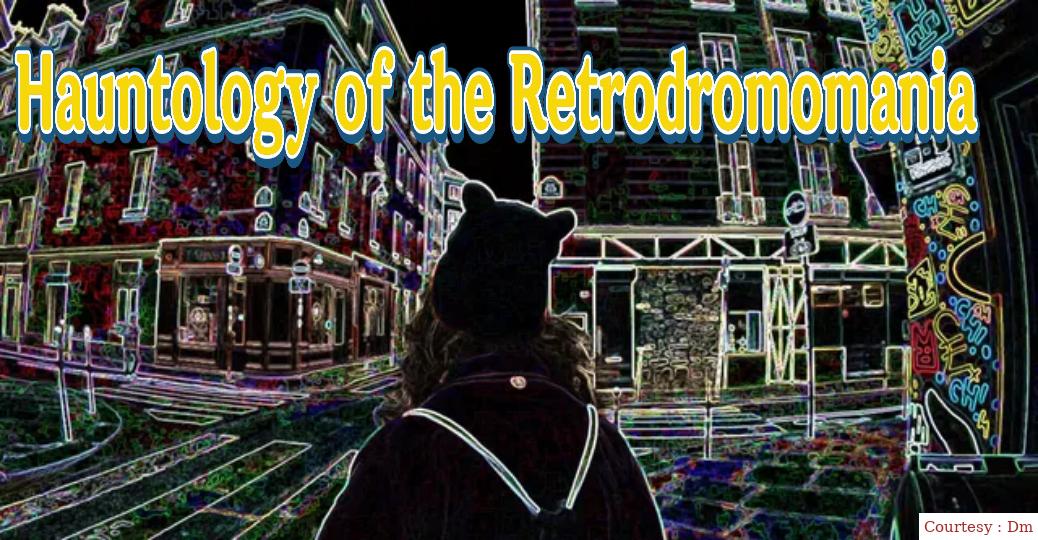 Hauntology of the Retrodromomania 