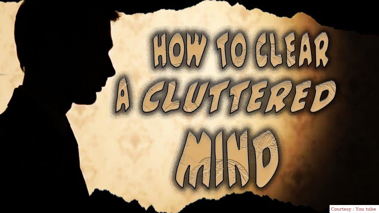 How to Clear a Cluttered Mind 