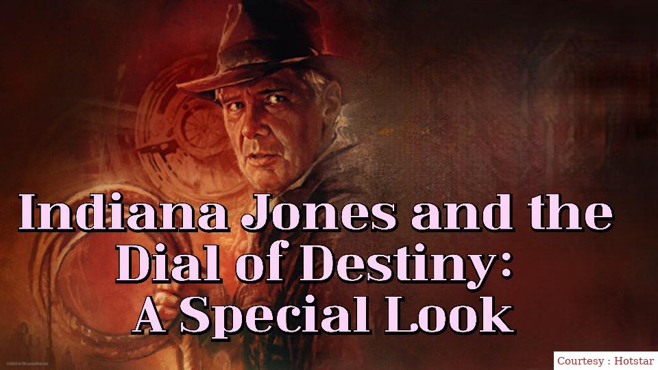 Indiana Jones And The Dial Of Destiny: A Special Look