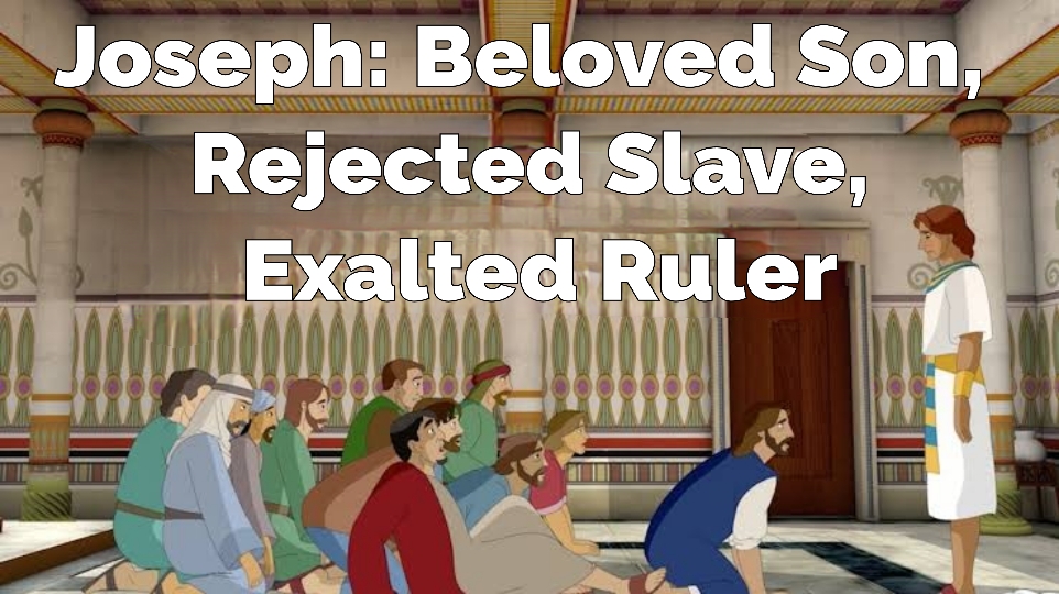 Joseph: Beloved Son, Rejected Slave, Exalted Ruler