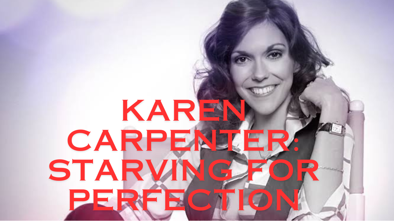 Karen Carpenter: Starving for Perfection