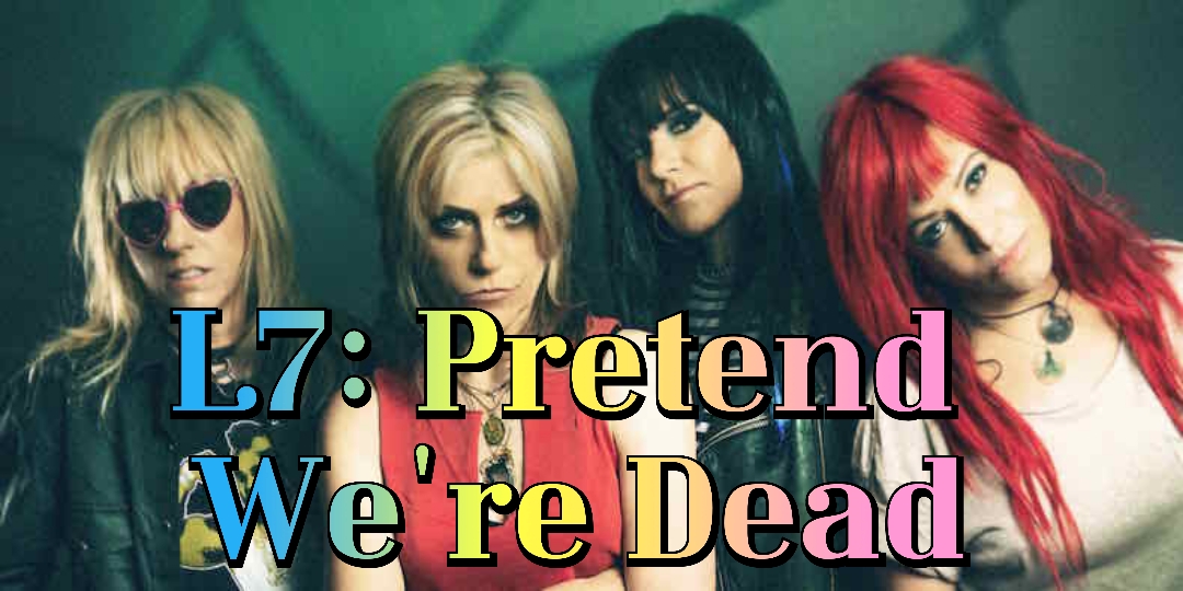 L7: Pretend We're Dead 