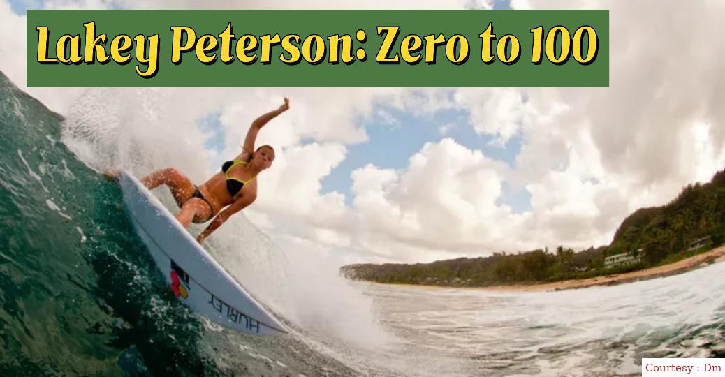 Lakey Peterson:  Zero to 100 