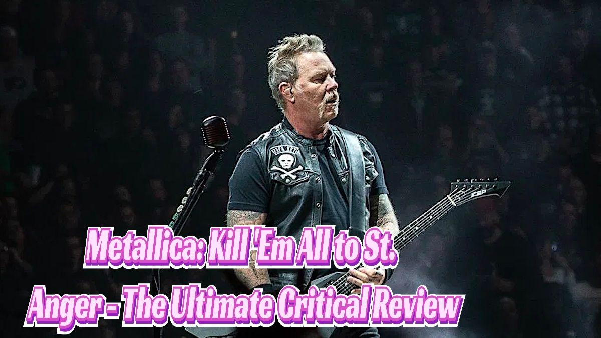 Metallica: Kill 'Em All to St. Anger - The Ultimate Critical Review