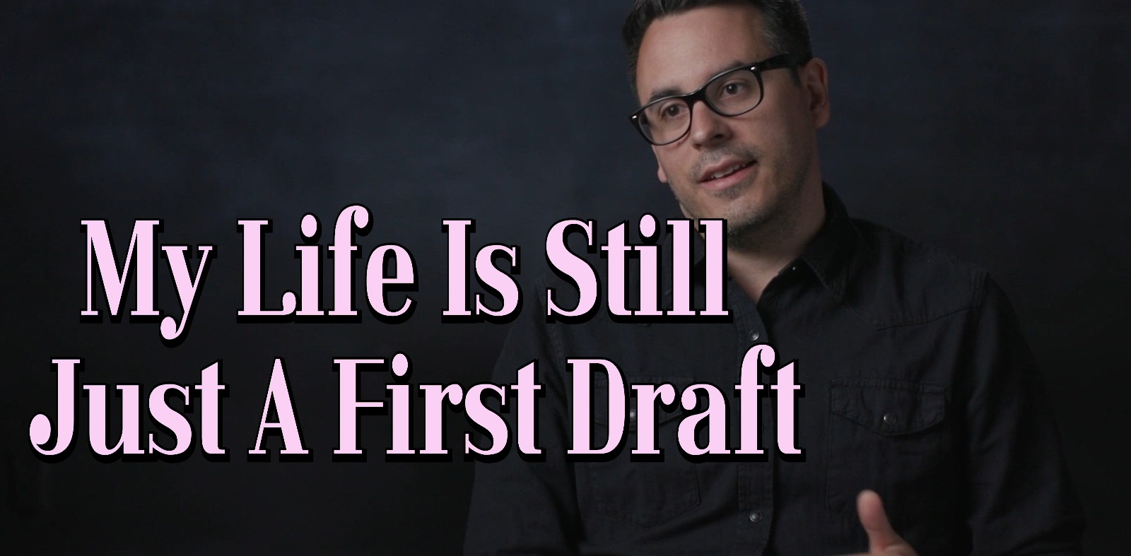 My Life is Still Just A First Draft