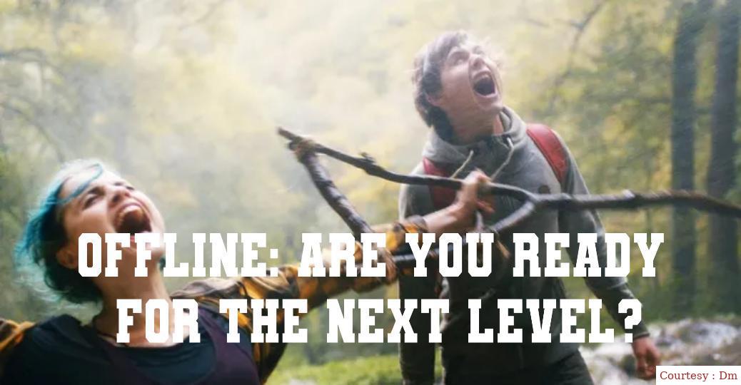 Offline: Are You Ready for the Next Level?