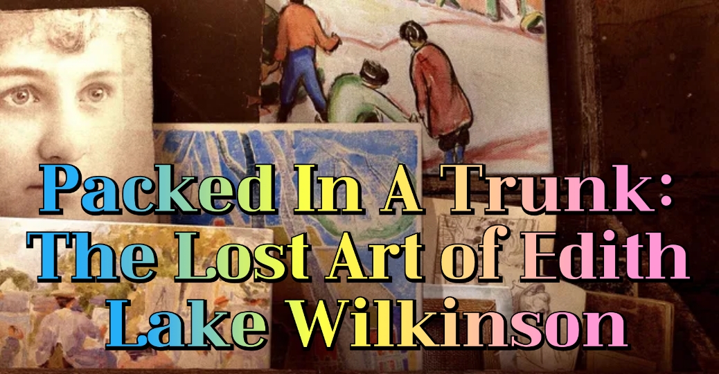 Watch Free Packed In A Trunk: The Lost Art of Edith Lake Wilkinson Full Movie Online