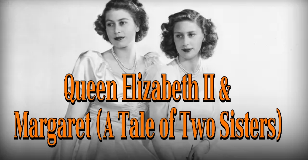 Queen Elizabeth II & Margaret (A Tale Of Two Sisters)