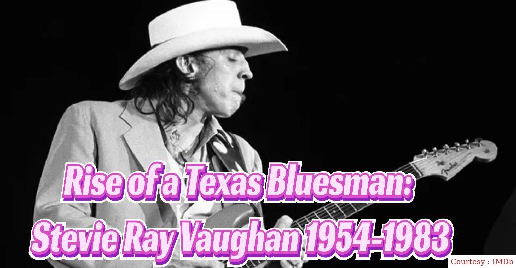 Rise Of A Texas Bluesman: Stevie Ray Vaughan 1954-1983 