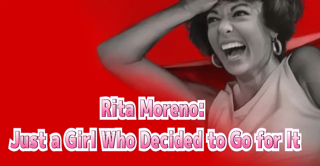 Rita Moreno: Just A Girl Who Decided To Go for It