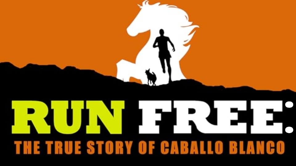 Run Free: The True Story Of Caballo Blanco 