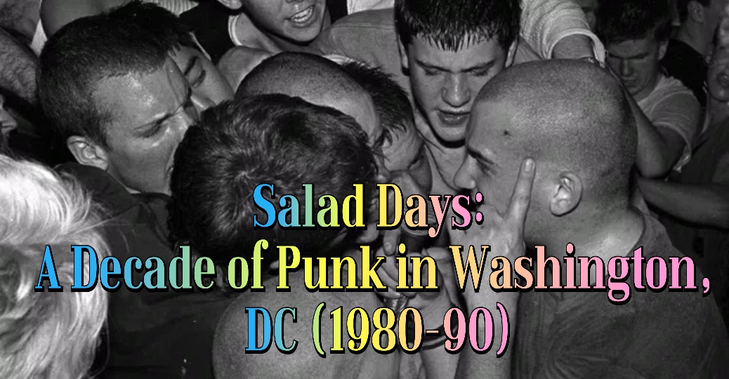 Salad Days: A Decade of Punk in Washington, DC (1980-90)