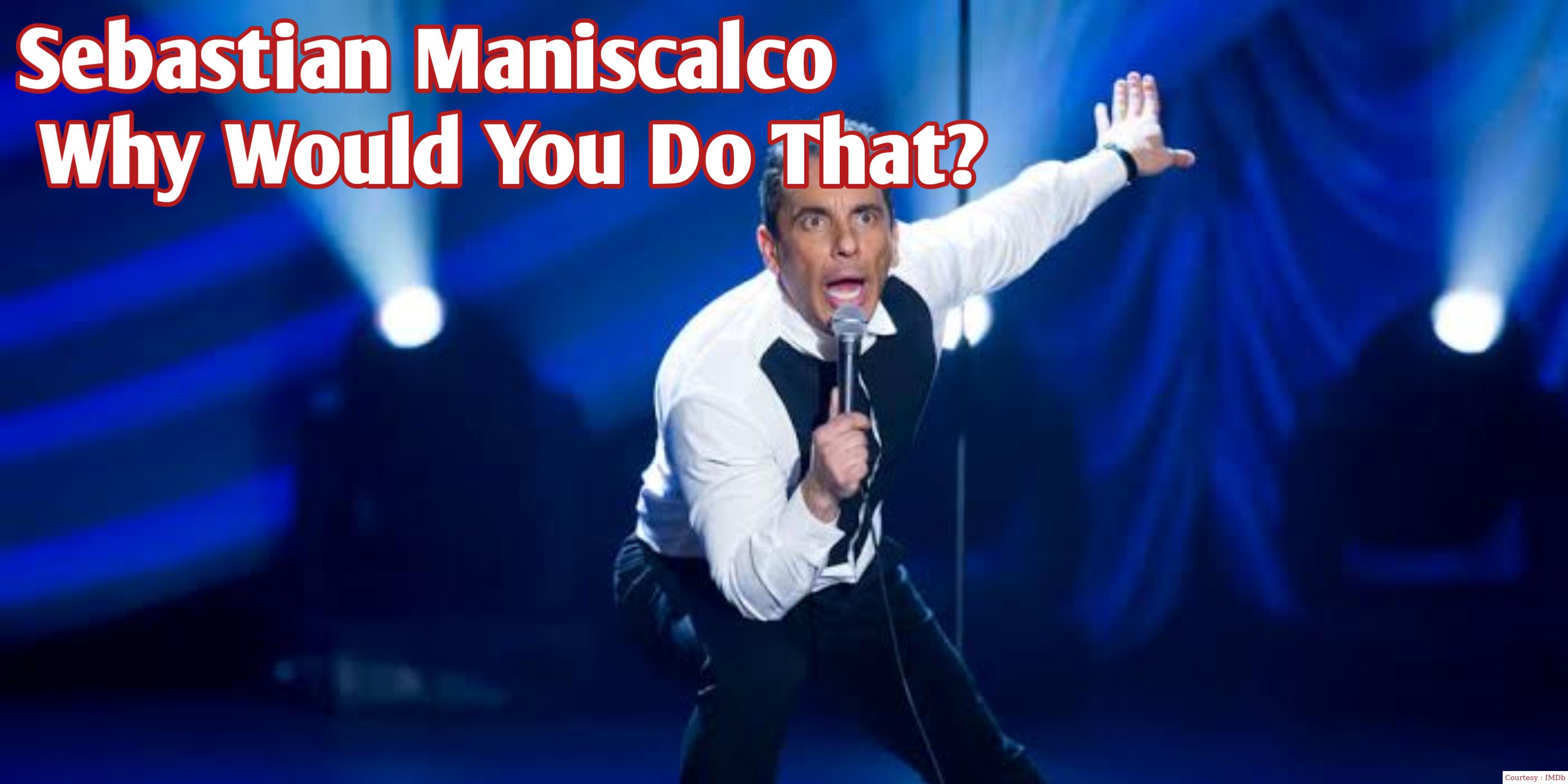 Sebastian Maniscalco: Why Would You Do That?