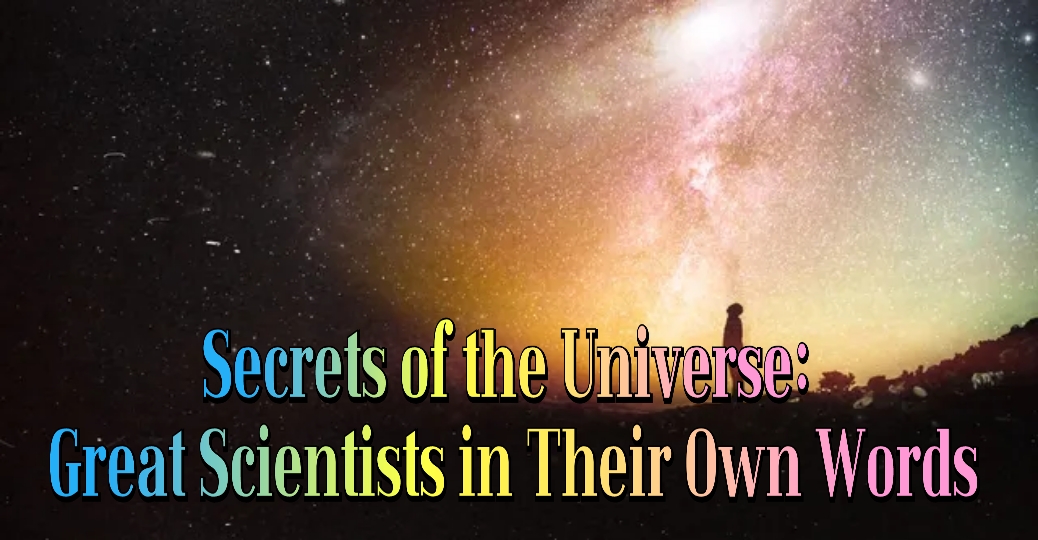 Secrets Of The Universe: Great Scientists In Their Own Words