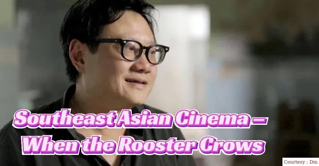Southeast Asian Cinema – When The Rooster Crows 