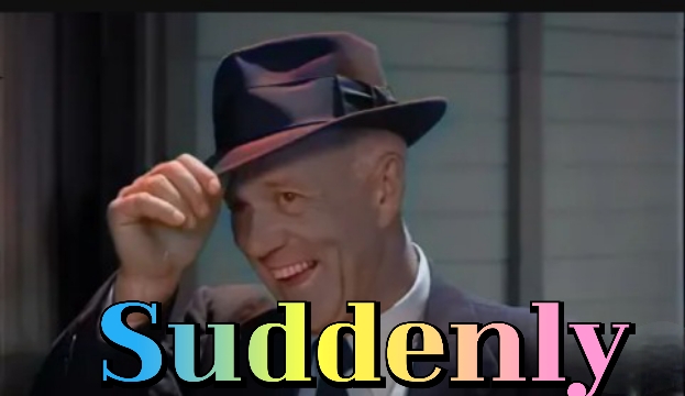 Suddenly
