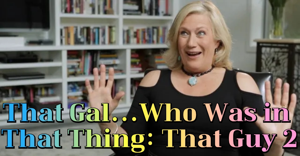 That Gal...Who Was in That Thing: That Guy 2