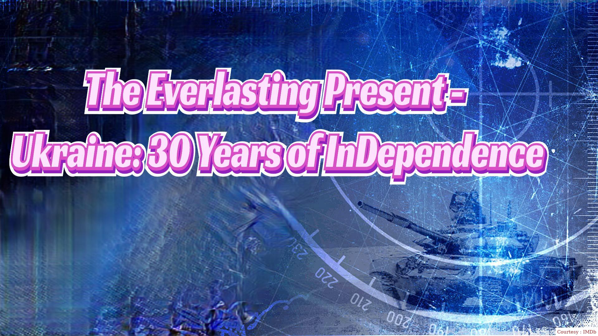 The Everlasting Present - Ukraine: 30 Years Of InDependence
