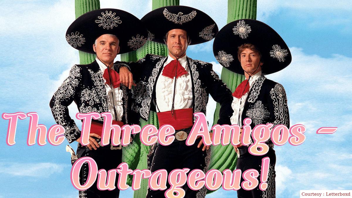 The Three Amigos - Outrageous!