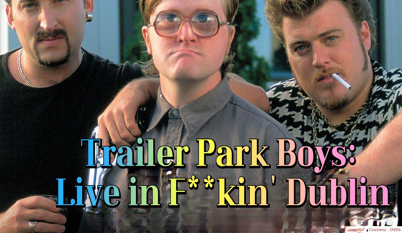 Trailer Park Boys: Live in F**kin' Dublin 