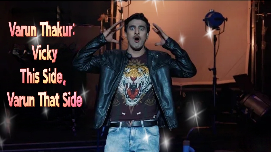 Varun Thakur : Vicky This Side, Varun That Side