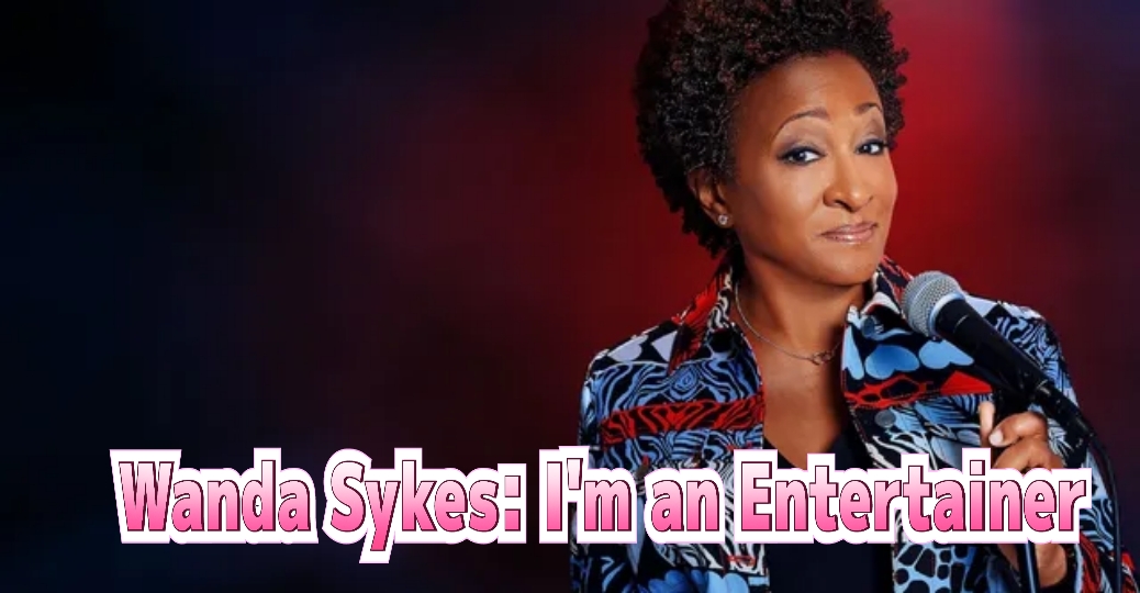 Wanda Sykes: I'm an Entertainer