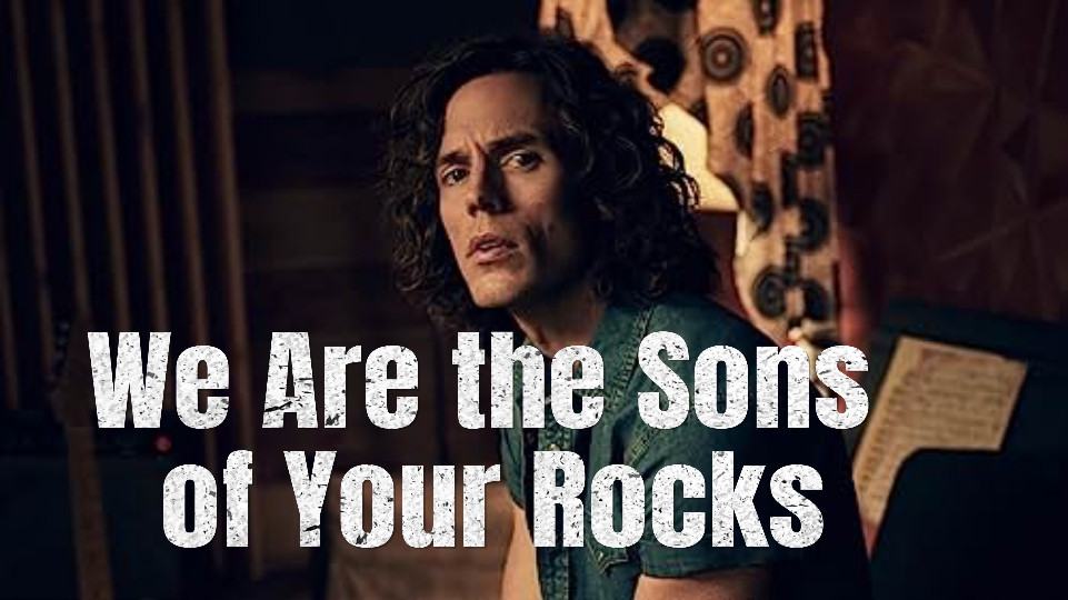 We Are the Sons of Your Rocks