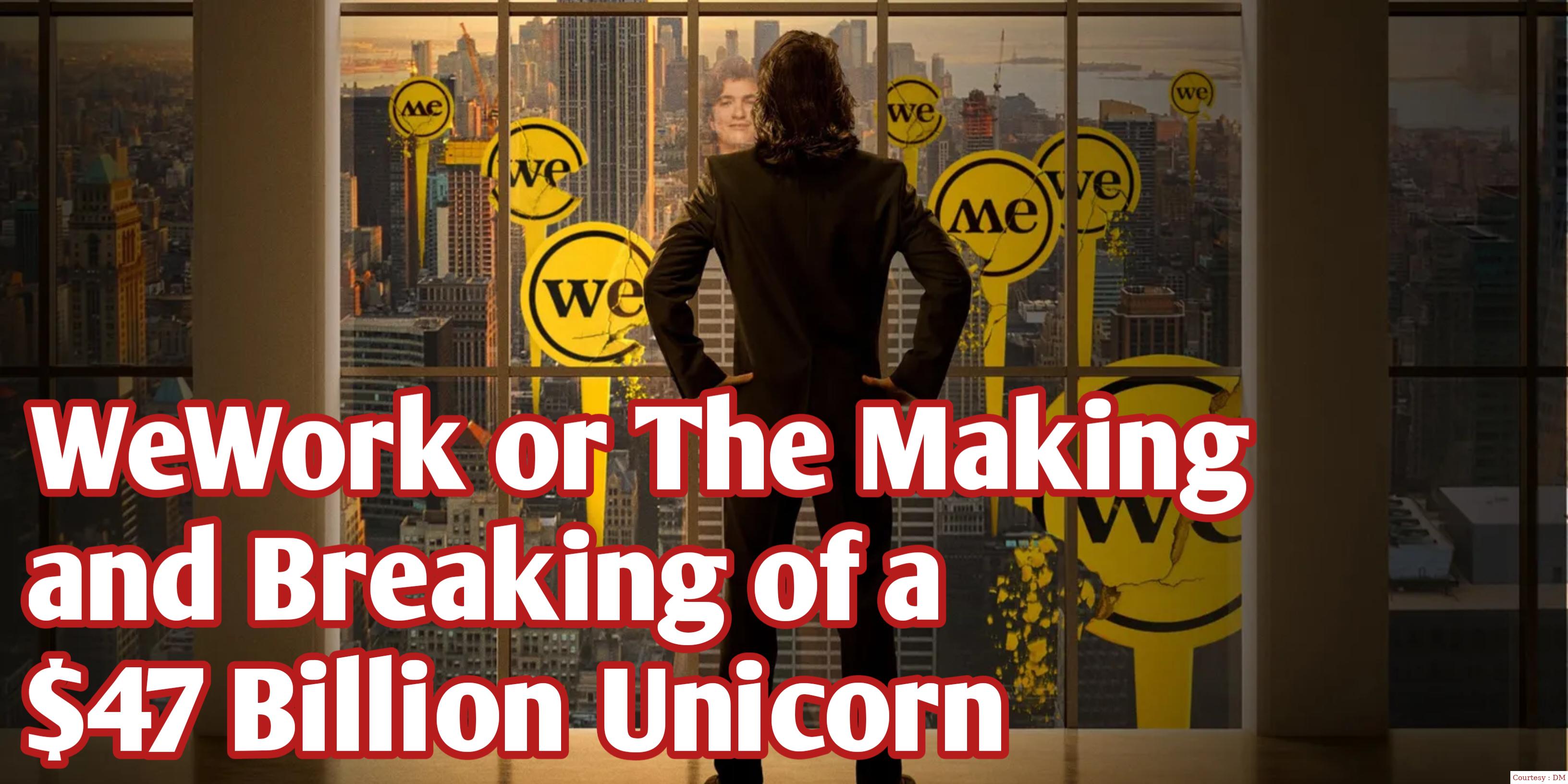 WeWork: or The Making and Breaking of a $47 Billion Unicorn