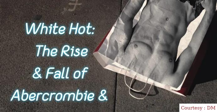 White Hot: The Rise & Fall of Abercrombie & Fitch