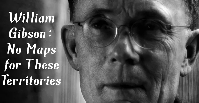 William Gibson: No Maps for These Territories